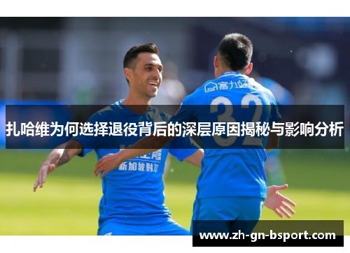 扎哈维为何选择退役背后的深层原因揭秘与影响分析