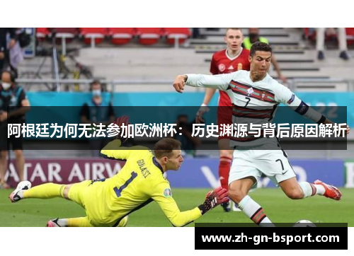 阿根廷为何无法参加欧洲杯：历史渊源与背后原因解析