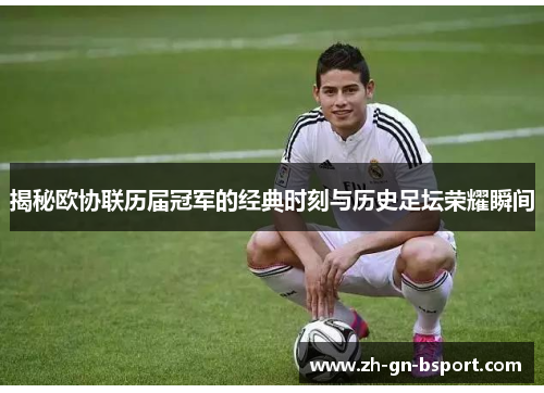 揭秘欧协联历届冠军的经典时刻与历史足坛荣耀瞬间