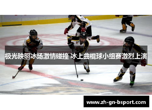 极光映照冰场激情碰撞 冰上曲棍球小组赛激烈上演