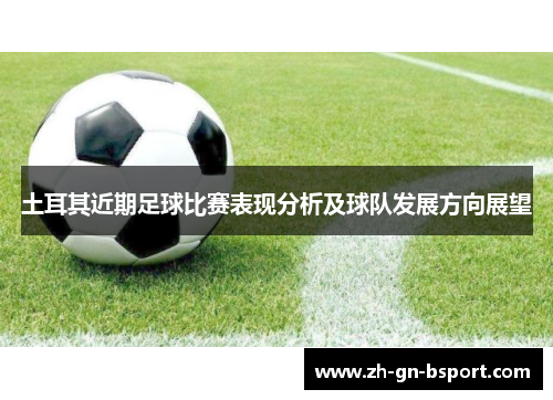 土耳其近期足球比赛表现分析及球队发展方向展望