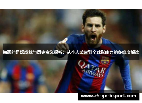 梅西的足坛成就与历史意义探析：从个人荣誉到全球影响力的多维度解读