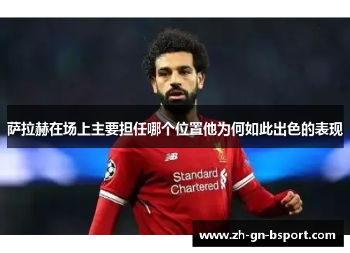萨拉赫在场上主要担任哪个位置他为何如此出色的表现
