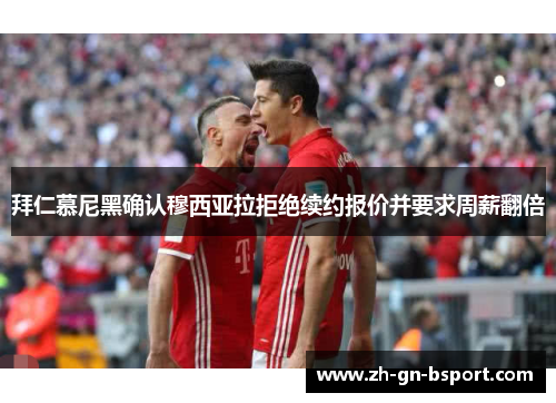 拜仁慕尼黑确认穆西亚拉拒绝续约报价并要求周薪翻倍