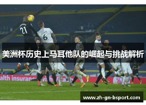 美洲杯历史上马耳他队的崛起与挑战解析